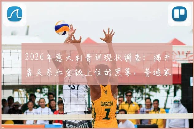 2026年意大利青训现状调查：揭开靠关系和金钱上位的黑幕，普通家庭的孩子出路在哪里？