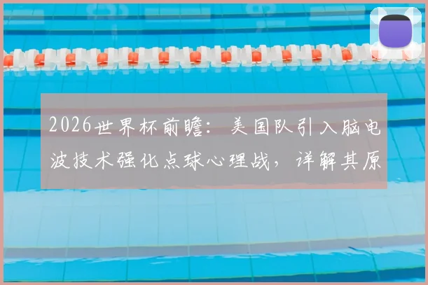 2026世界杯前瞻：美国队引入脑电波技术强化点球心理战，详解其原理与争议